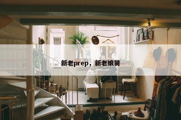 新老prep，新老娘舅