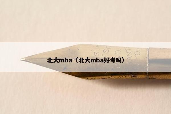 北大mba（北大mba好考吗）