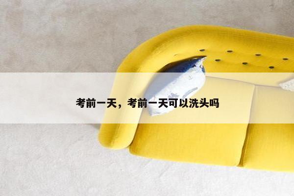 考前一天，考前一天可以洗头吗