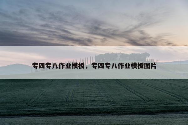 专四专八作业模板，专四专八作业模板图片