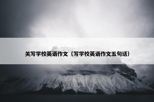 关写学校英语作文（写学校英语作文五句话）