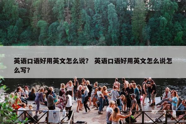 英语口语好用英文怎么说？ 英语口语好用英文怎么说怎么写？