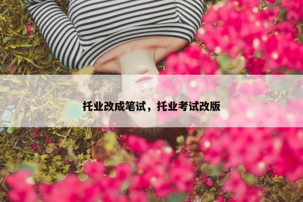 托业改成笔试，托业考试改版