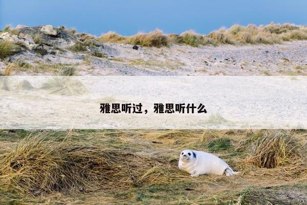 雅思听过，雅思听什么