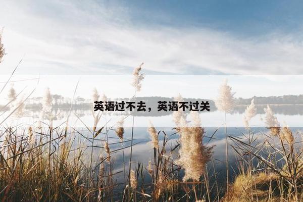 英语过不去，英语不过关