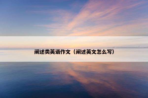阐述类英语作文（阐述英文怎么写）