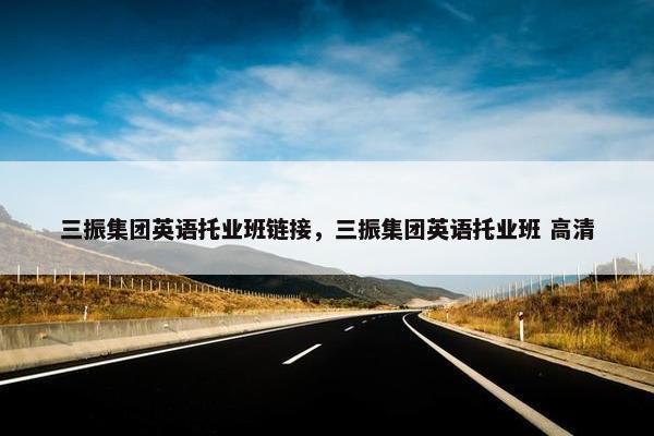 三振集团英语托业班链接，三振集团英语托业班 高清