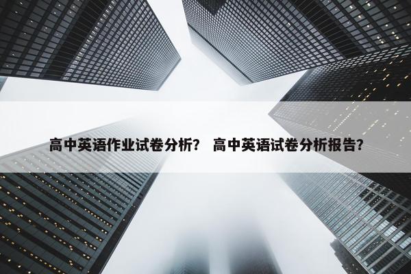 高中英语作业试卷分析？ 高中英语试卷分析报告？