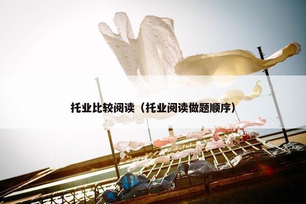 托业比较阅读（托业阅读做题顺序）