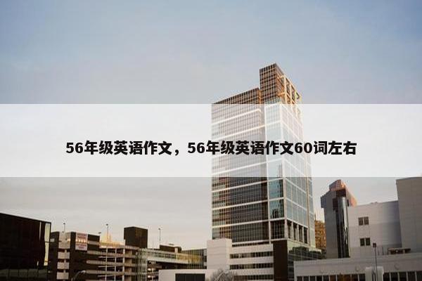 56年级英语作文，56年级英语作文60词左右