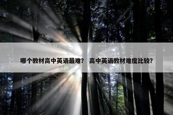 哪个教材高中英语最难？ 高中英语教材难度比较？