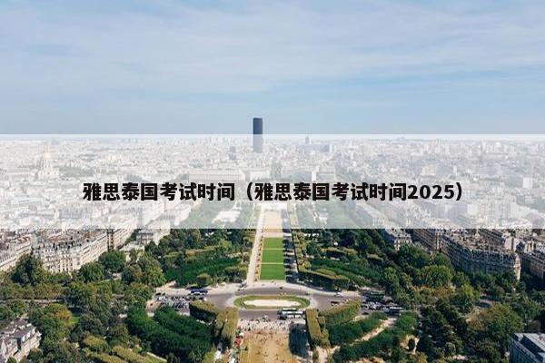 雅思泰国考试时间（雅思泰国考试时间2025）