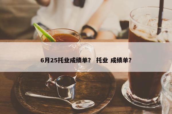6月25托业成绩单？ 托业 成绩单？