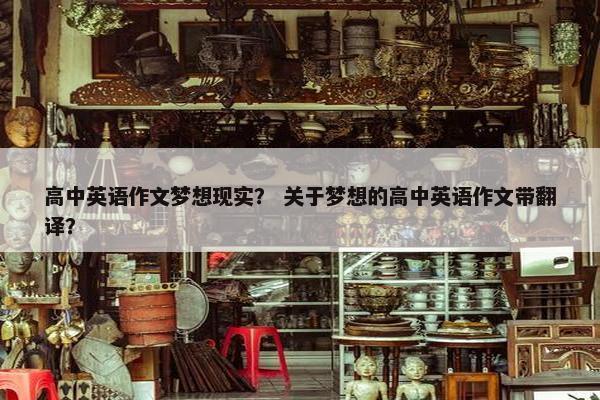 高中英语作文梦想现实？ 关于梦想的高中英语作文带翻译？