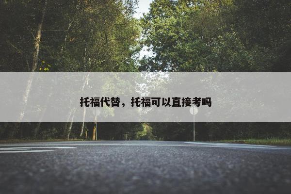 托福代替，托福可以直接考吗