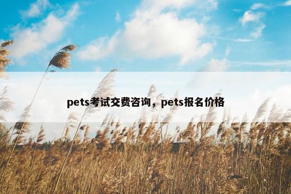 pets考试交费咨询，pets报名价格