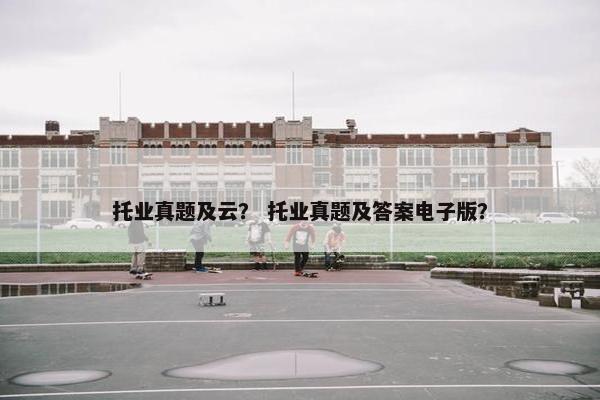 托业真题及云？ 托业真题及答案电子版？