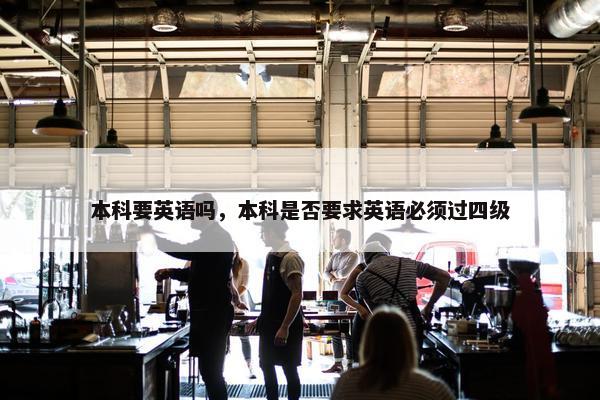 本科要英语吗，本科是否要求英语必须过四级
