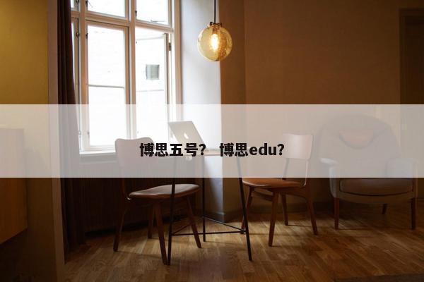 博思五号？ 博思edu？
