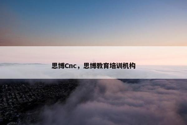 思博Cnc，思博教育培训机构