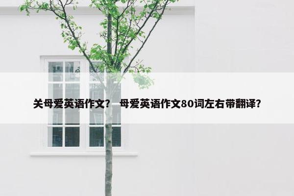关母爱英语作文? 母爱英语作文80词左右带翻译?