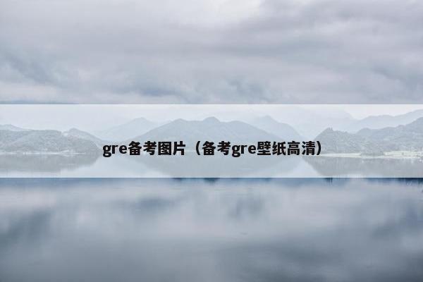 gre备考图片（备考gre壁纸高清）