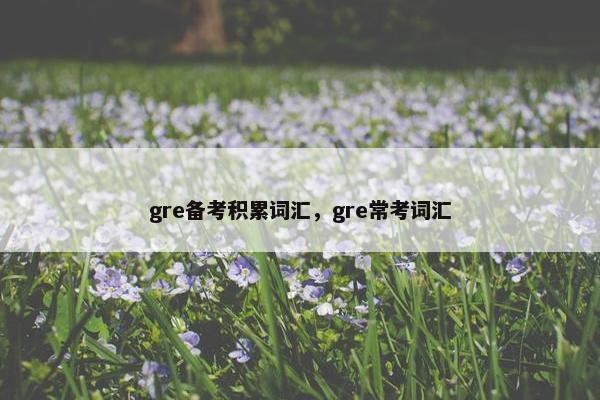 gre备考积累词汇，gre常考词汇