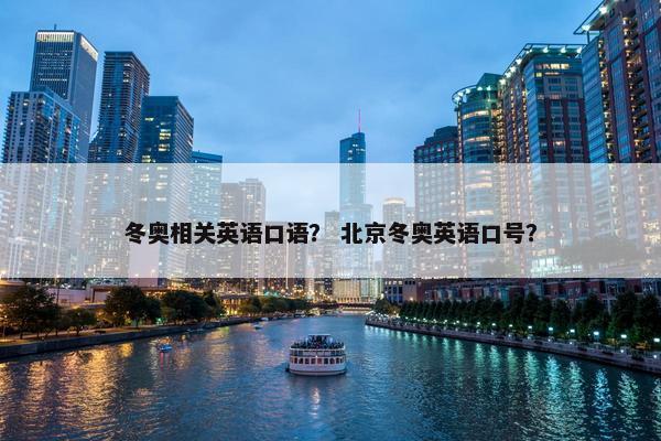 冬奥相关英语口语？ 北京冬奥英语口号？