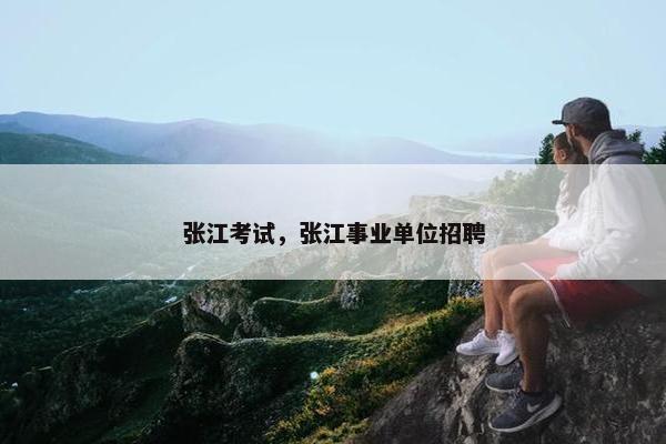 张江考试，张江事业单位招聘
