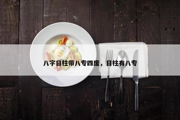 八字日柱带八专四废，日柱有八专