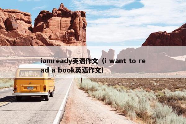 iamready英语作文（i want to read a book英语作文）