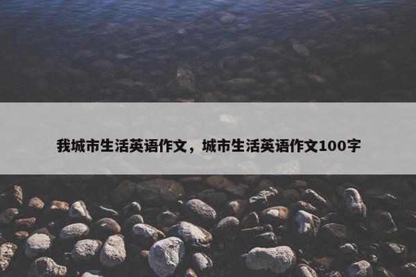 我城市生活英语作文，城市生活英语作文100字