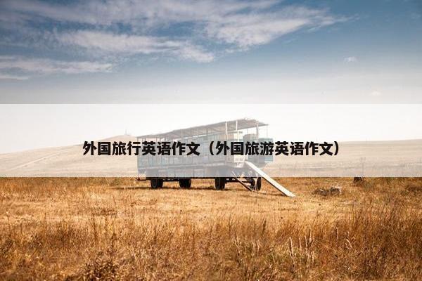 外国旅行英语作文(外国旅游英语作文)