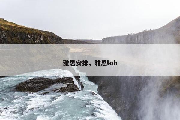 雅思安排,雅思loh 雅思安排,雅思loh
