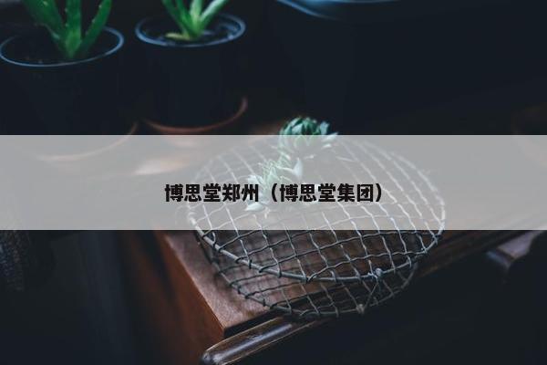 博思堂郑州(博思堂集团)
