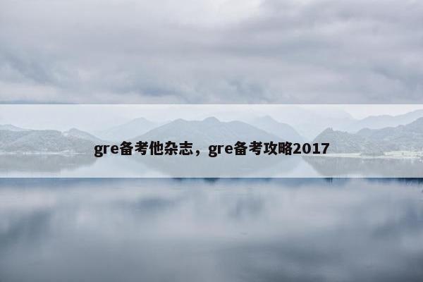 gre备考他杂志,gre备考攻略2017