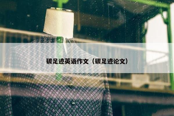 碳足迹英语作文(碳足迹论文)