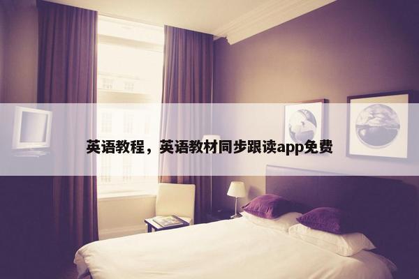 英语教程,英语教材同步跟读app免费