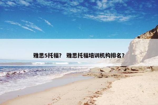 雅思5托福? 雅思托福培训机构排名?