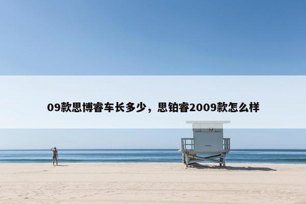 09款思博睿车长多少,思铂睿2009款怎么样