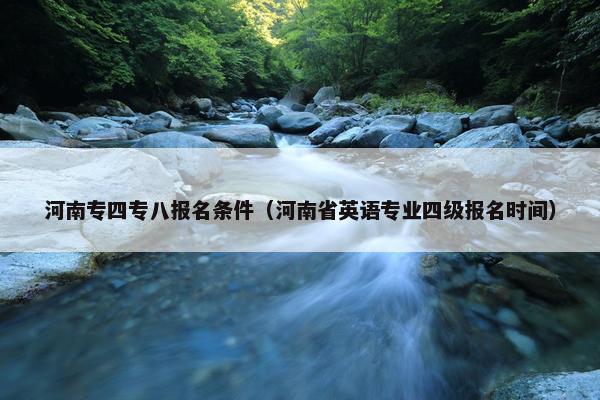 河南专四专八报名条件(河南省英语专业四级报名时间)