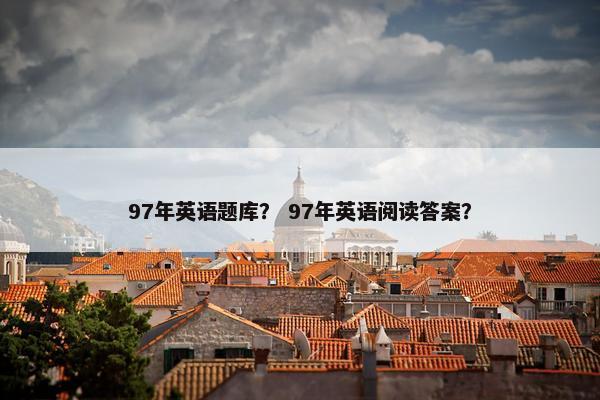 97年英语题库？ 97年英语阅读答案？