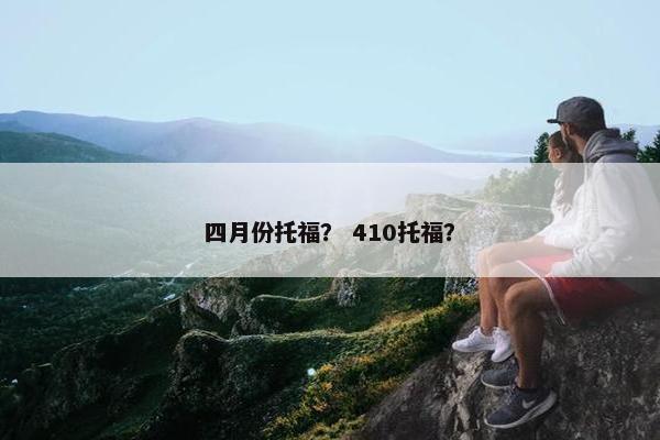 四月份托福? 410托福?