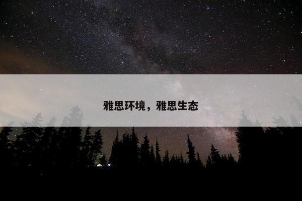 雅思环境,雅思生态