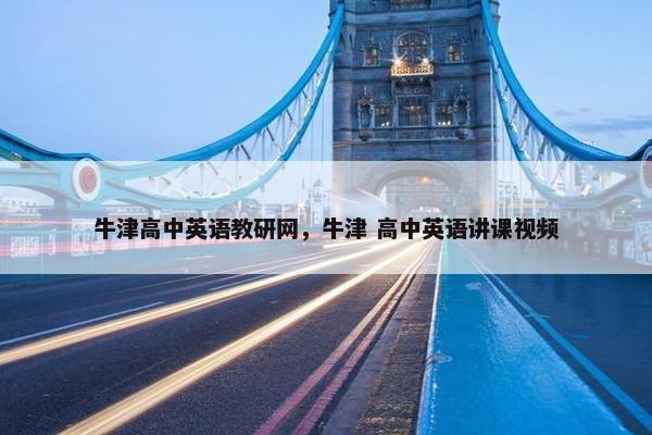 牛津高中英语教研网,牛津 高中英语讲课视频
