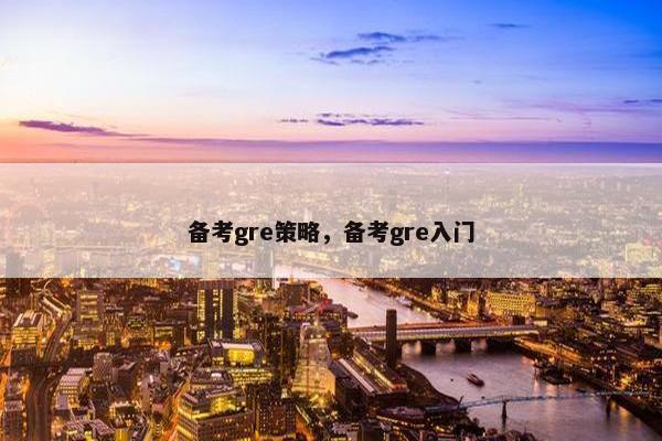 备考gre策略，备考gre入门