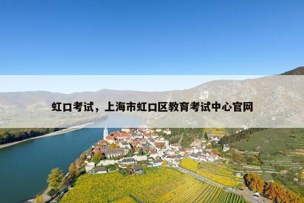 虹口考试,上海市虹口区教育考试中心官网