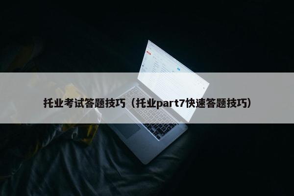 托业考试答题技巧(托业part7快速答题技巧)