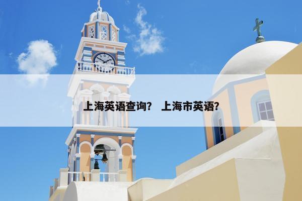 上海英语查询？ 上海市英语？
