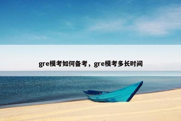 gre模考如何备考，gre模考多长时间